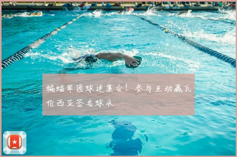 蝙蝠军团球迷集合！参与互动赢瓦伦西亚签名球衣