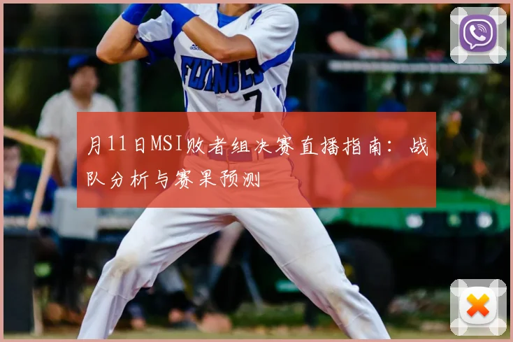 月11日MSI败者组决赛直播指南：战队分析与赛果预测