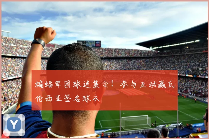 蝙蝠军团球迷集合！参与互动赢瓦伦西亚签名球衣